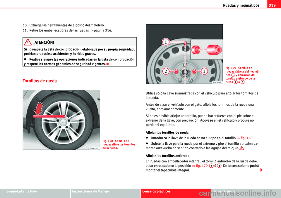 Seat Alhambra 2011  Manual del propietario (in Spanish) Ruedas y neumáticos319
Seguridad ante todoInstrucciones de ManejoConsejos prácticosDatos Técnicos 10. Extraiga las herramientas de a bordo del maletero.
11. Retire los embellecedores de las ruedas 