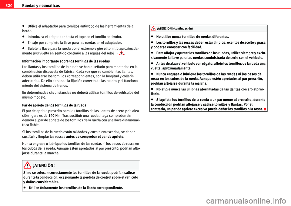 Seat Alhambra 2011  Manual del propietario (in Spanish) Ruedas y neumáticos 320
�xUtilice el adaptador para tornillos antirrobo de las herramientas de a 
bordo.
�xIntroduzca el adaptador hasta el tope en el tornillo antirrobo.
�xEncaje por completo la lla