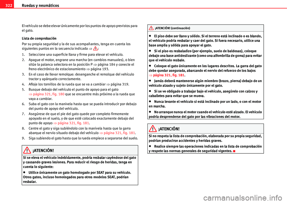 Seat Alhambra 2011  Manual del propietario (in Spanish) Ruedas y neumáticos 322
El vehículo se debe elevar únicamente por los puntos de apoyo previstos para 
el gato.
Lista de comprobación
Por su propia seguridad y la de sus acompañantes, tenga en cue