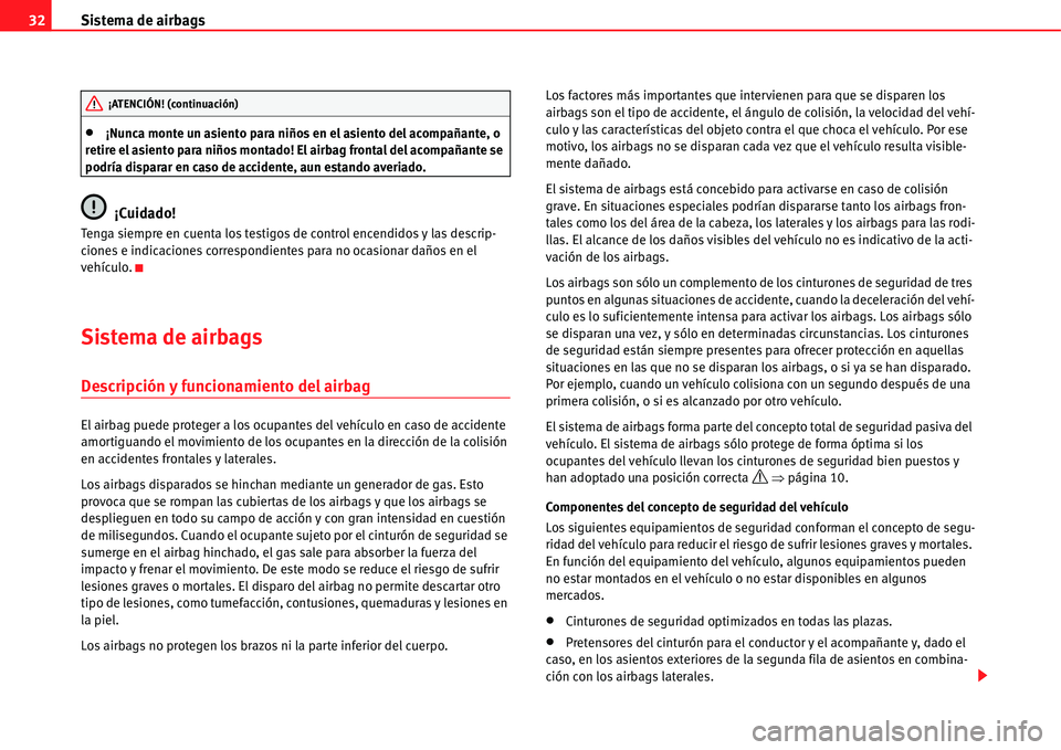 Seat Alhambra 2011  Manual del propietario (in Spanish) Sistema de airbags 32
�x¡Nunca monte un asiento para niños en el asiento del acompañante, o 
retire el asiento para niños montado! El airbag frontal del acompañante se 
podría disparar en caso d