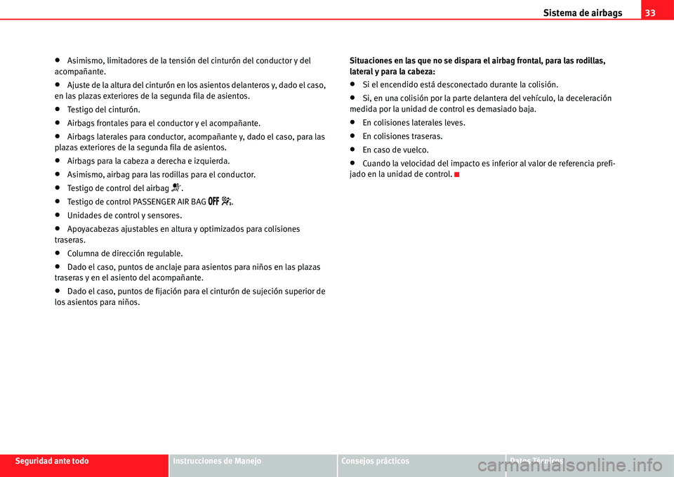 Seat Alhambra 2011  Manual del propietario (in Spanish) Sistema de airbags33
Seguridad ante todoInstrucciones de ManejoConsejos prácticosDatos Técnicos
�xAsimismo, limitadores de la tensión del cinturón del conductor y del 
acompañante.
�xAjuste de la