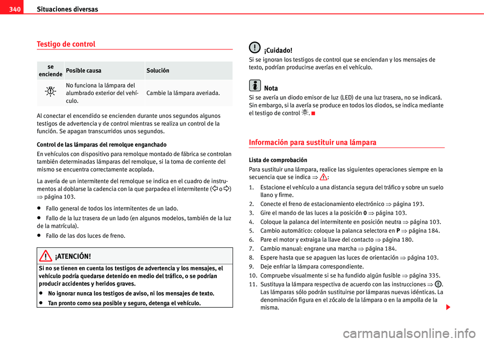Seat Alhambra 2011 Manual del propietario (in Spanish) Situaciones diversas 340
Testigo de control
Al conectar el encendido se encienden durante unos segundos algunos
testigos de advertencia y de control mientras se realiza un control de la
función. Se Seat Alhambra 2011 Manual del propietario (in Spanish) Situaciones diversas 340
Testigo de control
Al conectar el encendido se encienden durante unos segundos algunos
testigos de advertencia y de control mientras se realiza un control de la
función. Se
