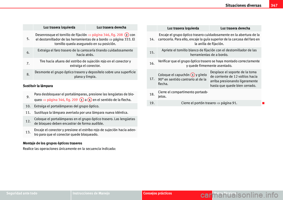 Seat Alhambra 2011 Manual del propietario (in Spanish) Situaciones diversas347
Seguridad ante todoInstrucciones de ManejoConsejos prácticosDatos Técnicos Sustituir la lámpara
Montaje de los grupos ópticos traseros
Realice las operaciones únicamente e Seat Alhambra 2011 Manual del propietario (in Spanish) Situaciones diversas347
Seguridad ante todoInstrucciones de ManejoConsejos prácticosDatos Técnicos Sustituir la lámpara
Montaje de los grupos ópticos traseros
Realice las operaciones únicamente e