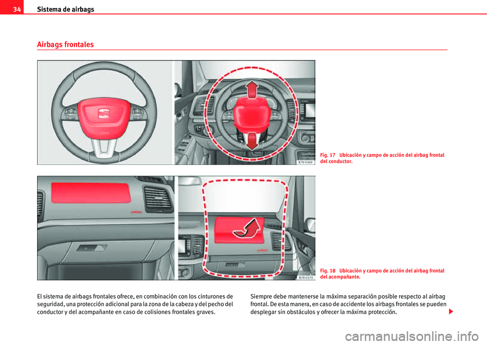 Seat Alhambra 2011  Manual del propietario (in Spanish) Sistema de airbags 34
Airbags frontales
El sistema de airbags frontales ofrece, en combinación con los cinturones de 
seguridad, una protección adicional para la zona de la cabeza y del pecho del 
c