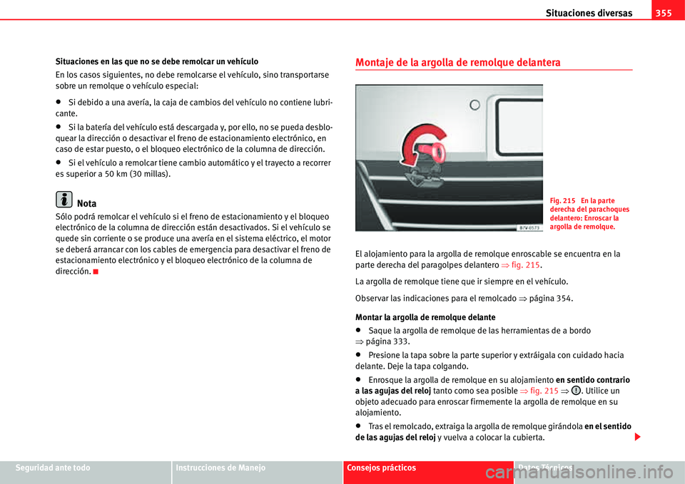 Seat Alhambra 2011  Manual del propietario (in Spanish) Situaciones diversas355
Seguridad ante todoInstrucciones de ManejoConsejos prácticosDatos Técnicos Situaciones en las que no se debe remolcar un vehículo
En los casos siguientes, no debe remolcarse