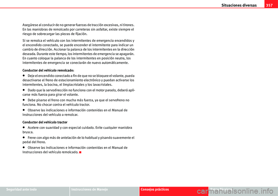 Seat Alhambra 2011  Manual del propietario (in Spanish) Situaciones diversas357
Seguridad ante todoInstrucciones de ManejoConsejos prácticosDatos Técnicos Asegúrese al conducir de no generar fuerzas de tracción excesivas, ni tirones. 
En las maniobras 