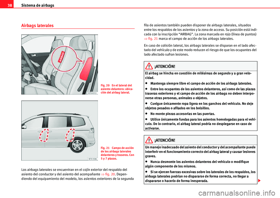 Seat Alhambra 2011  Manual del propietario (in Spanish) Sistema de airbags 38
Airbags laterales
Los airbags laterales se encuentran en el cojín exterior del respaldo del 
asiento del conductor y del asiento del acompañante �Ÿfig. 20. Depen-
diendo del e