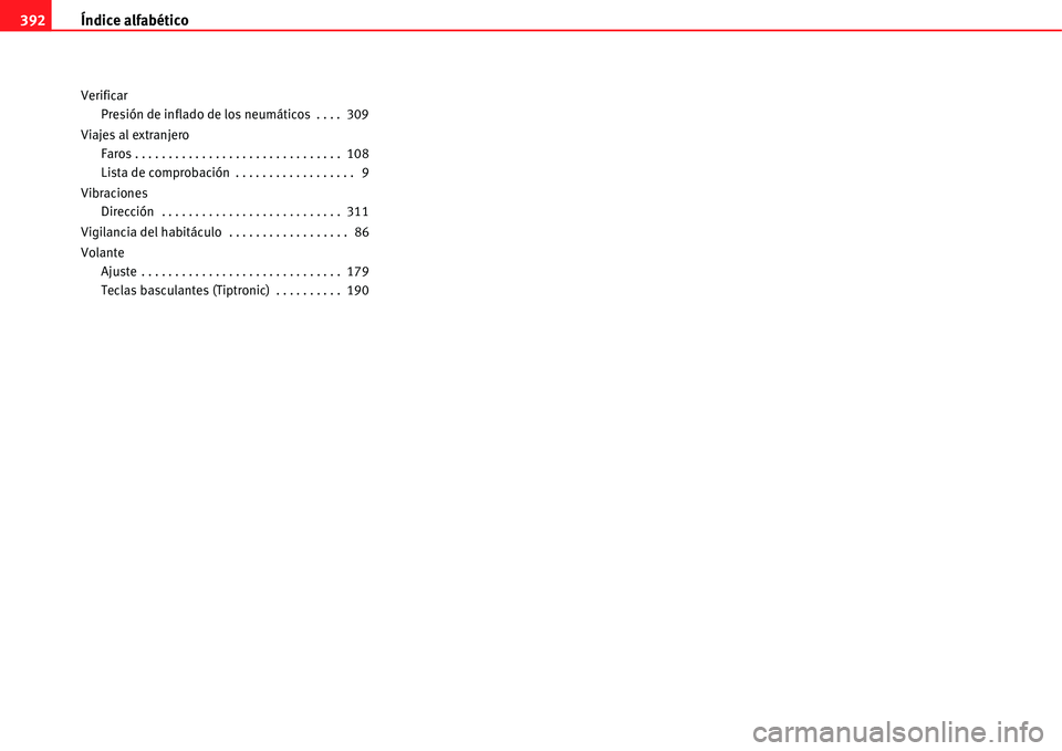 Seat Alhambra 2011  Manual del propietario (in Spanish) Índice alfabético 392
Verificar
Presión de inflado de los neumáticos . . . .  309
Viajes al extranjero
Faros . . . . . . . . . . . . . . . . . . . . . . . . . . . . . . .  108
Lista de comprobaci