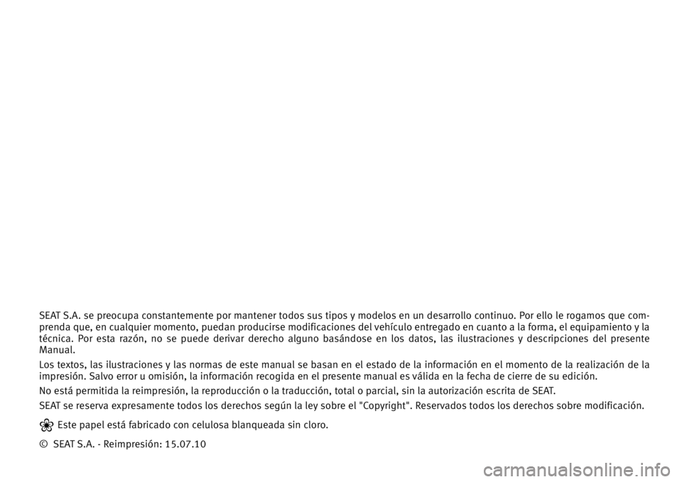 Seat Alhambra 2011  Manual del propietario (in Spanish) SEAT S.A. se preocupa constantemente por mantener todos sus tipos y modelos en un desarrollo continuo. Por ello le rogamos que com-
prenda que, en cualquier momento, puedan producirse modificaciones d