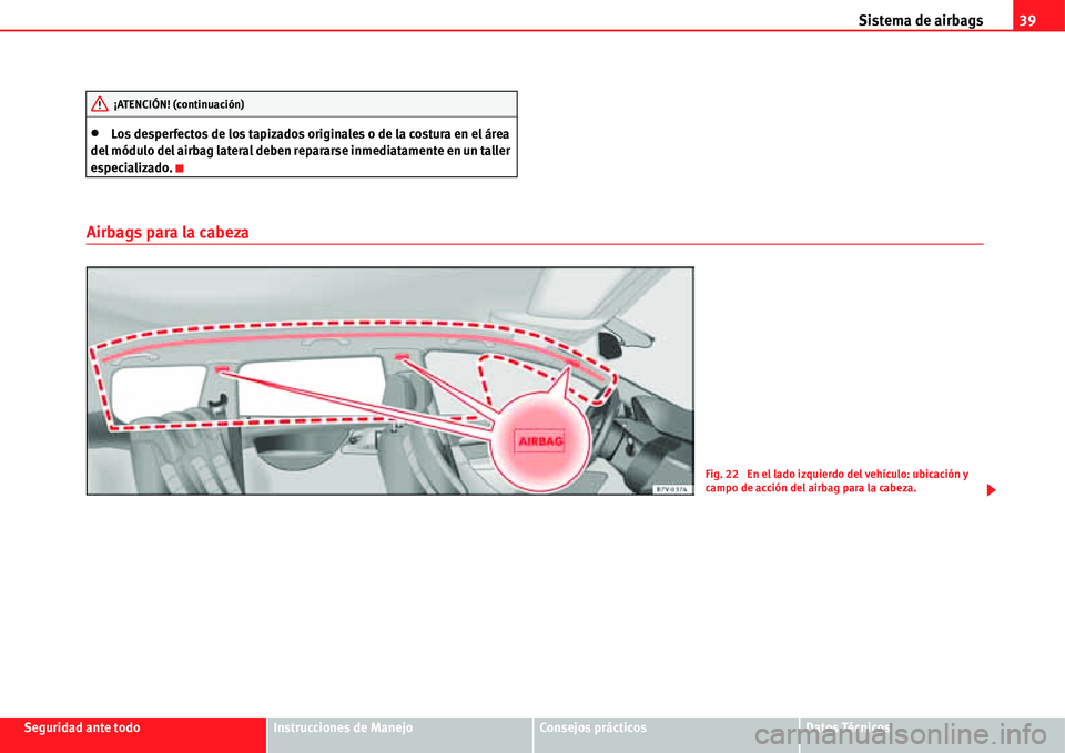 Seat Alhambra 2011  Manual del propietario (in Spanish) Sistema de airbags39
Seguridad ante todoInstrucciones de ManejoConsejos prácticosDatos Técnicos
�xLos desperfectos de los tapizados originales o de la costura en el área 
del módulo del airbag lat