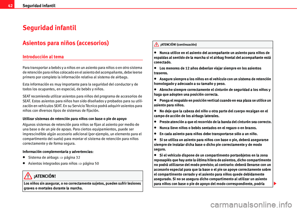 Seat Alhambra 2011  Manual del propietario (in Spanish) Seguridad infantil 42
Seguridad infantil
Asientos para niños (accesorios)
Introducción al tema
Para transportar a bebés y a niños en un asiento para niños o en otro sistema 
de retención para ni