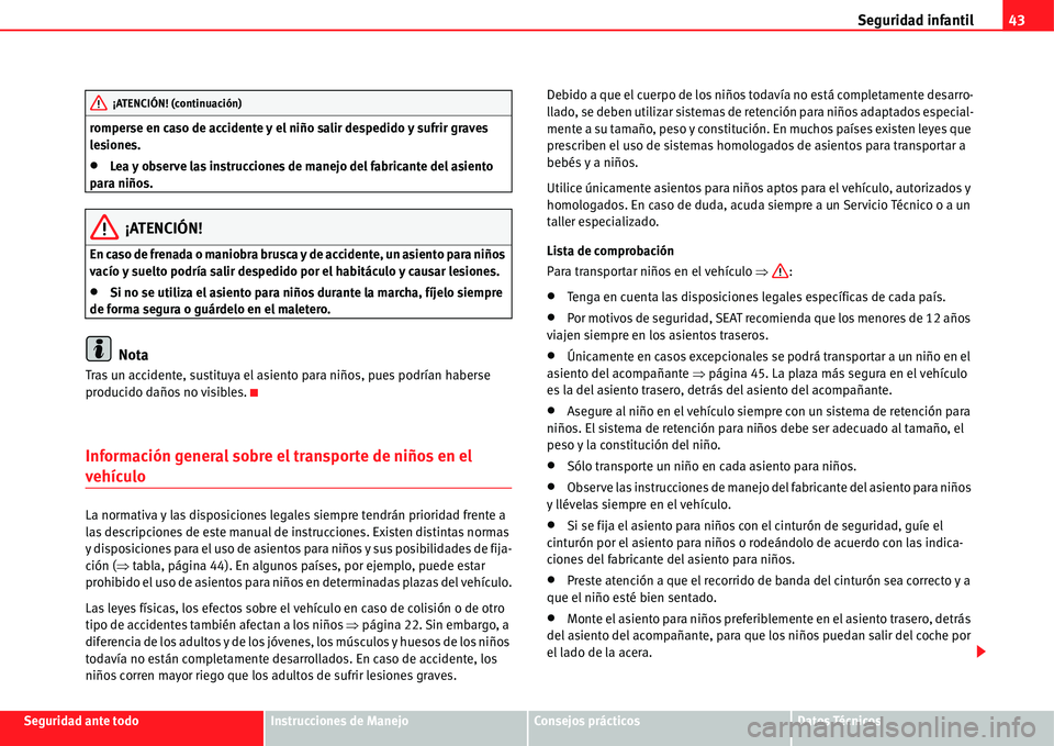 Seat Alhambra 2011  Manual del propietario (in Spanish) Seguridad infantil43
Seguridad ante todoInstrucciones de ManejoConsejos prácticosDatos Técnicos romperse en caso de accidente y el niño salir despedido y sufrir graves 
lesiones.
�xLea y observe la
