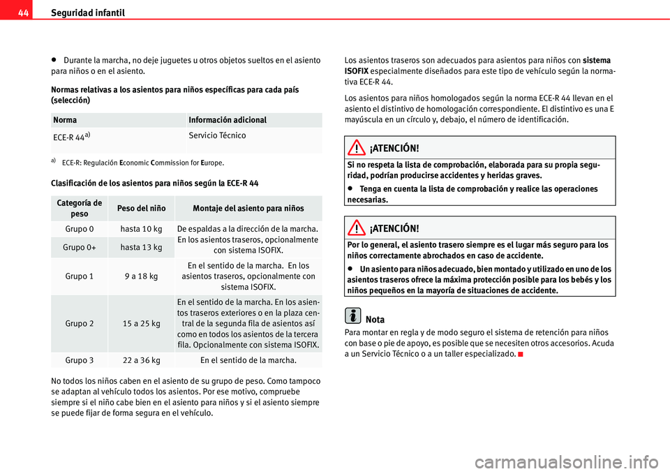 Seat Alhambra 2011  Manual del propietario (in Spanish) Seguridad infantil 44
�xDurante la marcha, no deje juguetes u otros objetos sueltos en el asiento 
para niños o en el asiento.
Normas relativas a los asientos para niños específicas para cada país