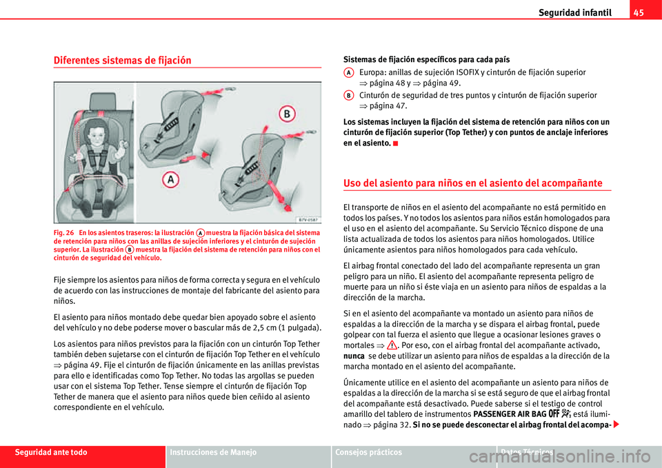 Seat Alhambra 2011  Manual del propietario (in Spanish) Seguridad infantil45
Seguridad ante todoInstrucciones de ManejoConsejos prácticosDatos Técnicos
Diferentes sistemas de fijación
Fig. 26  En los asientos traseros: la ilustración   muestra la fijac