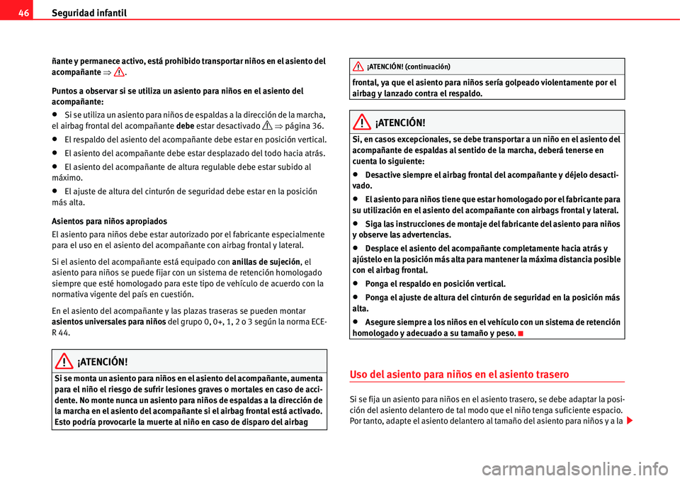 Seat Alhambra 2011  Manual del propietario (in Spanish) Seguridad infantil 46
ñante y permanece activo, está prohibido transportar niños en el asiento del 
acompañante �Ÿ.
Puntos a observar si se utiliza un asiento para niños en el asiento del 
acomp