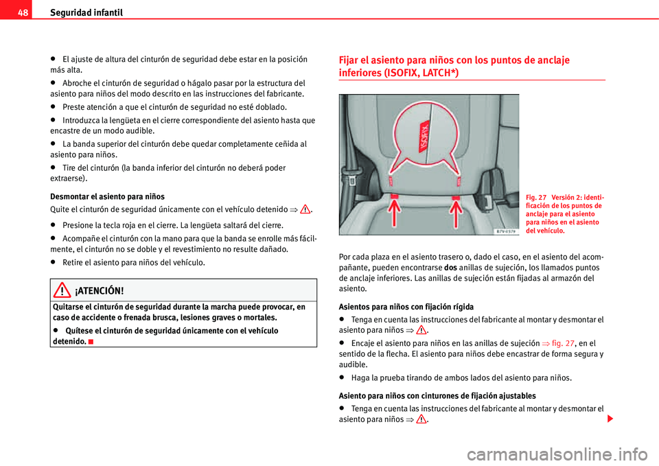 Seat Alhambra 2011  Manual del propietario (in Spanish) Seguridad infantil 48
�xEl ajuste de altura del cinturón de seguridad debe estar en la posición 
más alta.
�xAbroche el cinturón de seguridad o hágalo pasar por la estructura del 
asiento para ni