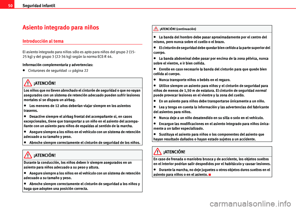 Seat Alhambra 2011  Manual del propietario (in Spanish) Seguridad infantil 50
Asiento integrado para niños
Introducción al tema
El asiento integrado para niños sólo es apto para niños del grupo 2 (15-
25 kg) y del grupo 3 (22-36 kg) según la norma EC