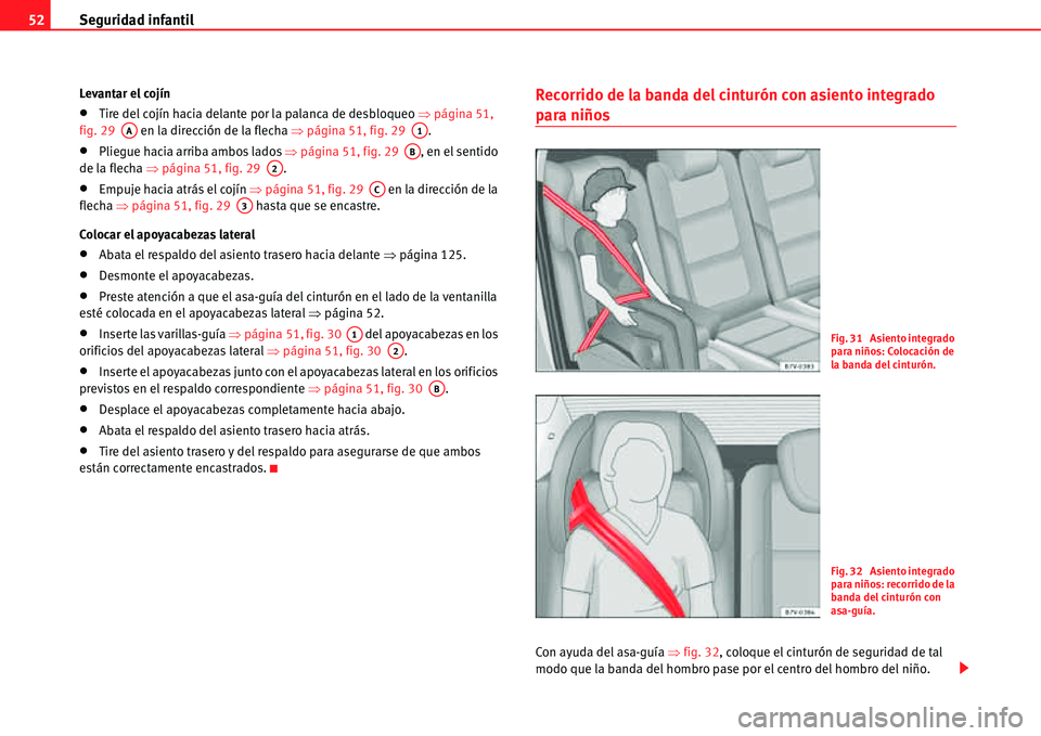 Seat Alhambra 2011  Manual del propietario (in Spanish) Seguridad infantil 52
Levantar el cojín
�xTire del cojín hacia delante por la palanca de desbloqueo �Ÿpágina 51, 
fig. 29   en la dirección de la flecha �Ÿpágina 51, fig. 29  .
�xPliegue hacia 