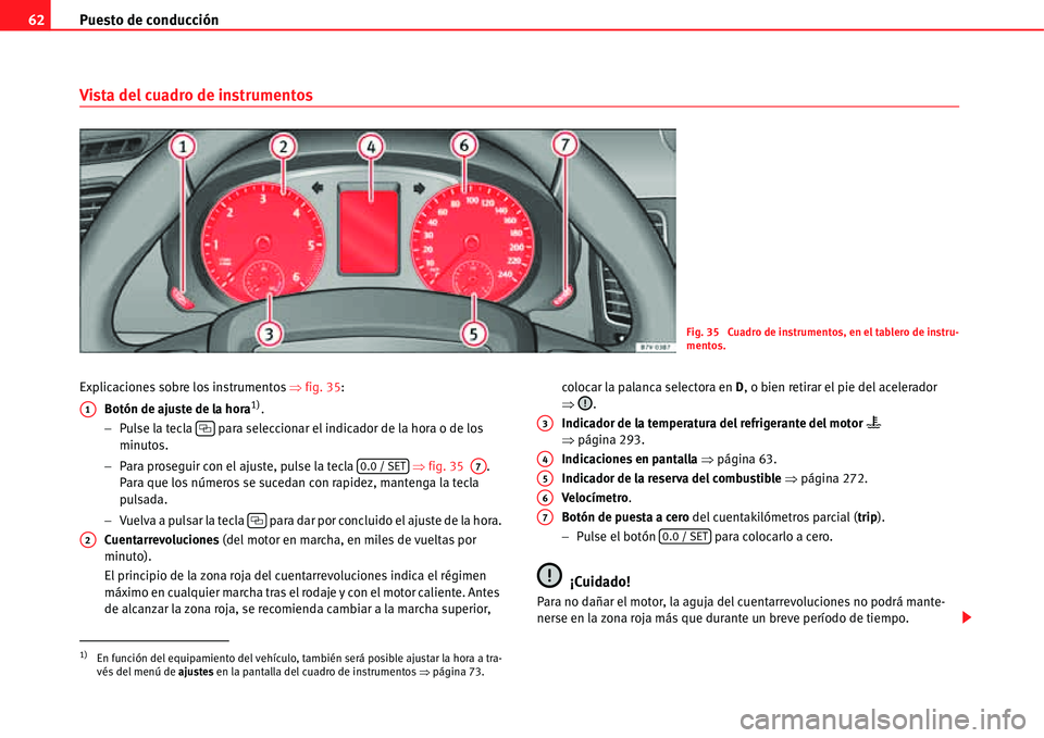 Seat Alhambra 2011  Manual del propietario (in Spanish) Puesto de conducción 62
Vista del cuadro de instrumentos
Explicaciones sobre los instrumentos �Ÿfig. 35:
Botón de ajuste de la hora1).
�Pulse la tecla  para seleccionar el indicador de la hora o d