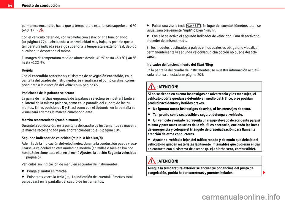 Seat Alhambra 2011  Manual del propietario (in Spanish) Puesto de conducción 64
permanece encendido hasta que la temperatura exterior sea superior a +6 °C 
(+43 °F) �Ÿ.
Con el vehículo detenido, con la calefacción estacionaria funcionando 
(�Ÿpágin