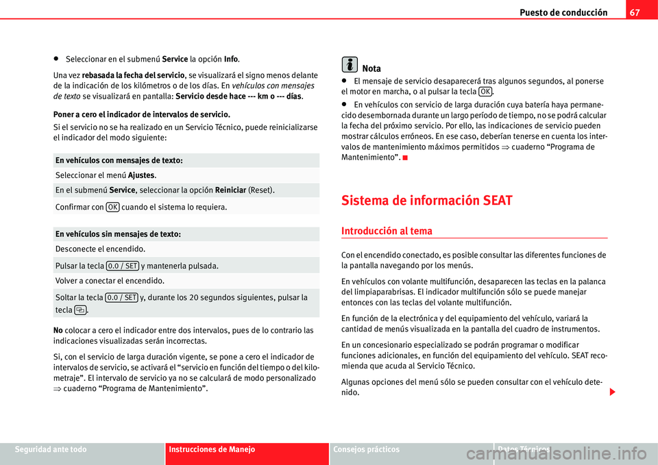 Seat Alhambra 2011  Manual del propietario (in Spanish) Puesto de conducción67
Seguridad ante todoInstrucciones de ManejoConsejos prácticosDatos Técnicos
�xSeleccionar en el submenú Service la opción Info.
Una vez rebasada la fecha del servicio, se vi