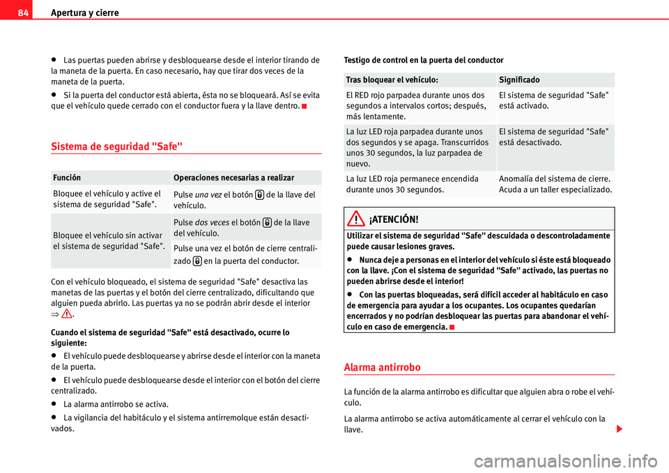 Seat Alhambra 2011  Manual del propietario (in Spanish) Apertura y cierre 84
�xLas puertas pueden abrirse y desbloquearse desde el interior tirando de 
la maneta de la puerta. En caso necesario, hay que tirar dos veces de la 
maneta de la puerta.
�xSi la p