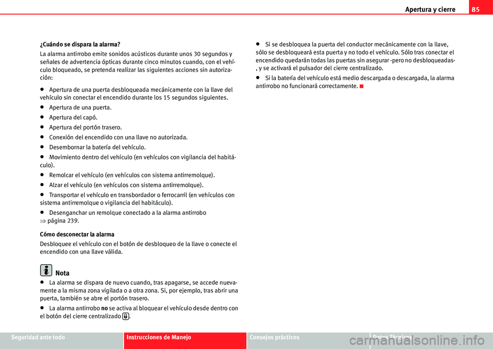 Seat Alhambra 2011  Manual del propietario (in Spanish) Apertura y cierre85
Seguridad ante todoInstrucciones de ManejoConsejos prácticosDatos Técnicos ¿Cuándo se dispara la alarma?
La alarma antirrobo emite sonidos acústicos durante unos 30 segundos y