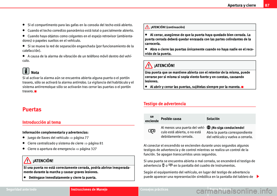 Seat Alhambra 2011  Manual del propietario (in Spanish) Apertura y cierre87
Seguridad ante todoInstrucciones de ManejoConsejos prácticosDatos Técnicos
�xSi el compartimento para las gafas en la consola del techo está abierto.
�xCuando el techo corredizo