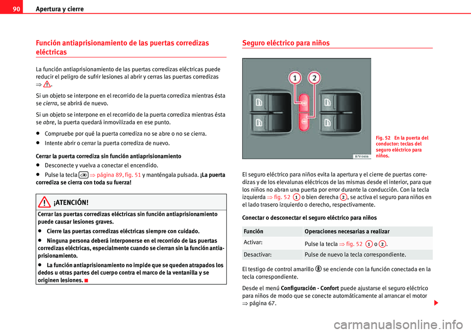 Seat Alhambra 2011 Manual del propietario (in Spanish) Apertura y cierre 90
Función antiaprisionamiento de las puertas corredizas
eléctricas
La función antiaprisionamiento de las puertas corredizas eléctricas puede
reducir el peligro de sufrir lesio Seat Alhambra 2011 Manual del propietario (in Spanish) Apertura y cierre 90
Función antiaprisionamiento de las puertas corredizas
eléctricas
La función antiaprisionamiento de las puertas corredizas eléctricas puede
reducir el peligro de sufrir lesio