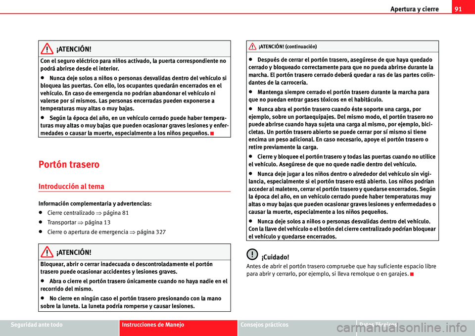Seat Alhambra 2011 Manual del propietario (in Spanish) Apertura y cierre91
Seguridad ante todoInstrucciones de ManejoConsejos prácticosDatos Técnicos
¡ATENCIÓN!
Con el seguro eléctrico para niños activado, la puerta correspondiente no
podrá abrirs Seat Alhambra 2011 Manual del propietario (in Spanish) Apertura y cierre91
Seguridad ante todoInstrucciones de ManejoConsejos prácticosDatos Técnicos
¡ATENCIÓN!
Con el seguro eléctrico para niños activado, la puerta correspondiente no
podrá abrirs