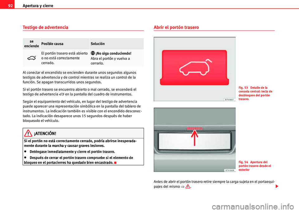 Seat Alhambra 2011 Manual del propietario (in Spanish) Apertura y cierre 92
Te s t i g o d e a d v e r t e n c i a
Al conectar el encendido se encienden durante unos segundos algunos
testigos de advertencia y de control mientras se realiza un control d Seat Alhambra 2011 Manual del propietario (in Spanish) Apertura y cierre 92
Te s t i g o d e a d v e r t e n c i a
Al conectar el encendido se encienden durante unos segundos algunos
testigos de advertencia y de control mientras se realiza un control d