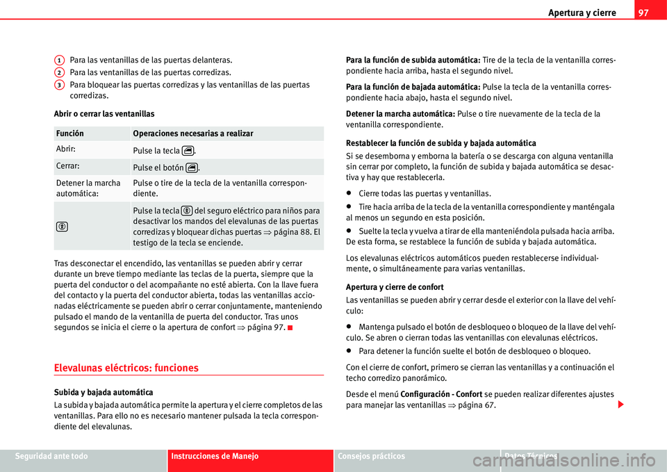 Seat Alhambra 2011  Manual del propietario (in Spanish) Apertura y cierre97
Seguridad ante todoInstrucciones de ManejoConsejos prácticosDatos Técnicos Para las ventanillas de las puertas delanteras.
Para las ventanillas de las puertas corredizas.
Para bl