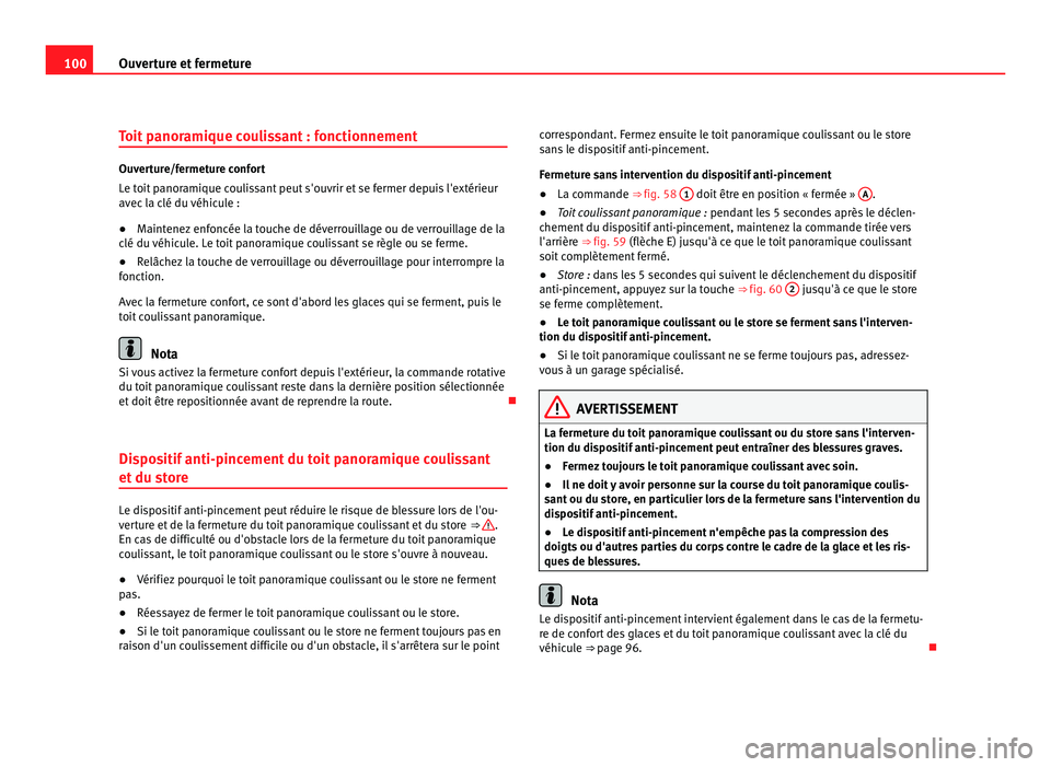 Seat Alhambra 2011  Manuel du propriétaire (in French)  100
Ouverture et fermeture
Toit panoramique coulissant : fonctionnement Ouverture/fermeture confort
Le t
oit
 panoramique coulissant peut s'ouvrir et se fermer depuis l'extérieur
avec la clé