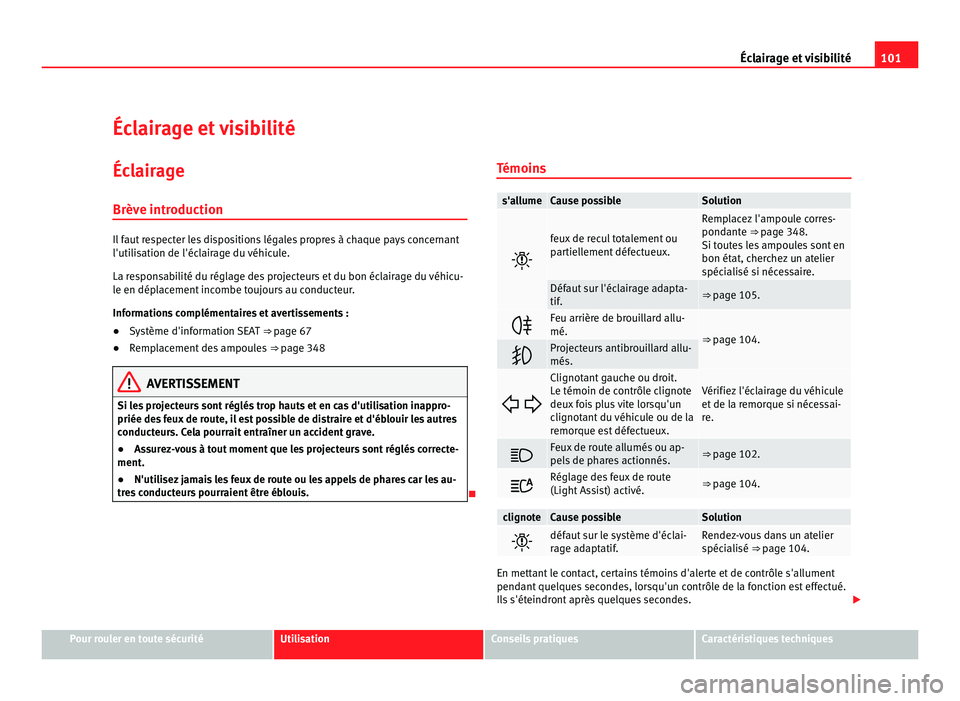 Seat Alhambra 2011  Manuel du propriétaire (in French)  101
Éclairage et visibilité
Éclairage et visibilité
Éclairage
Brève intr oduction Il faut respecter les dispositions légales propres à chaque pays concernant
l'utili
s
ation de l'écla