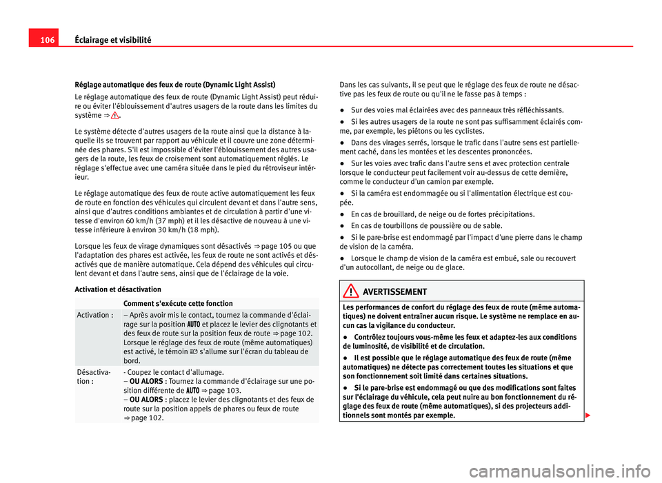 Seat Alhambra 2011  Manuel du propriétaire (in French)  106
Éclairage et visibilité
Réglage automatique des feux de route (Dynamic Light Assist)
Le régl ag
e automatique des feux de route (Dynamic Light Assist) peut rédui-
re ou éviter l'éblouis