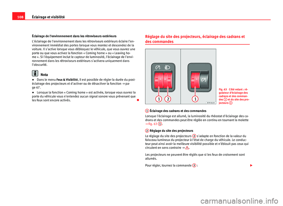 Seat Alhambra 2011  Manuel du propriétaire (in French)  108
Éclairage et visibilité
Éclairage de l'environnement dans les rétroviseurs extérieurs
L'écl air
age de l'environnement dans les rétroviseurs extérieurs éclaire l'en-
viron