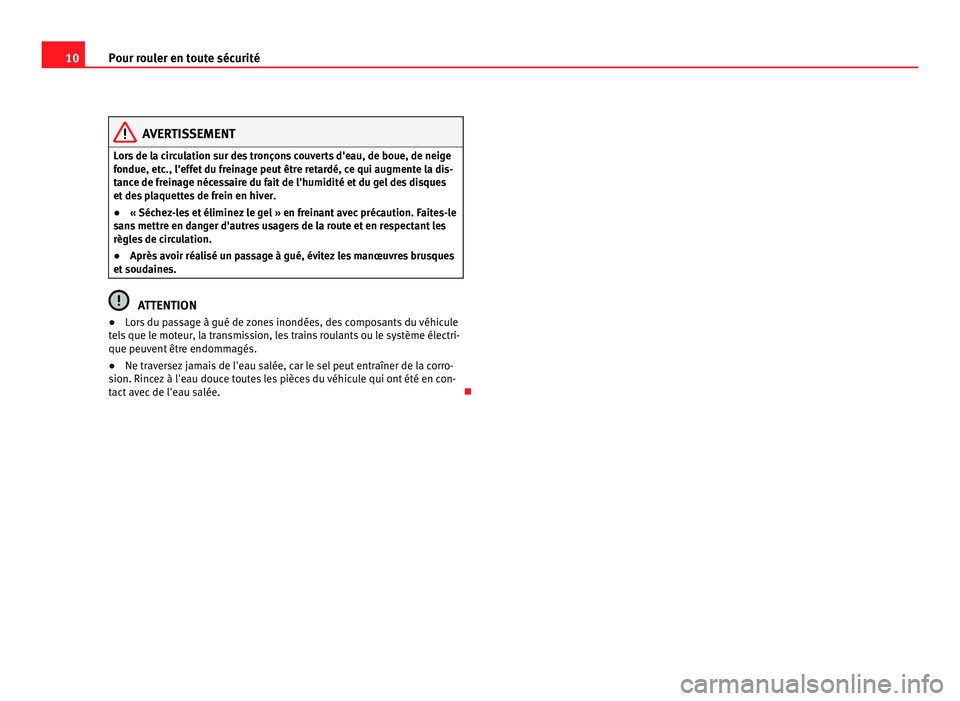 Seat Alhambra 2011 Manuel du propriétaire (in French) 10
Pour rouler en toute sécurité AVERTISSEMENT
Lors de la circulation sur des tronçons couverts d'eau, de boue, de neige
fondue, et c
., l'effet du freinage peut être retardé, ce qui augm Seat Alhambra 2011 Manuel du propriétaire (in French) 10
Pour rouler en toute sécurité AVERTISSEMENT
Lors de la circulation sur des tronçons couverts d'eau, de boue, de neige
fondue, et c
., l'effet du freinage peut être retardé, ce qui augm