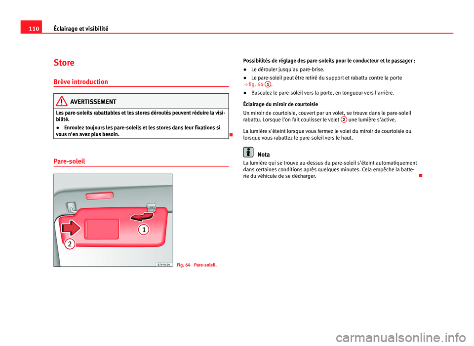 Seat Alhambra 2011 Manuel du propriétaire (in French) 110
Éclairage et visibilité
Store
Brève intr oduction AVERTISSEMENT
Les pare-soleils rabattables et les stores déroulés peuvent réduire la visi-
bi lité.
● Enr
oulez toujours les pare-soleils Seat Alhambra 2011 Manuel du propriétaire (in French) 110
Éclairage et visibilité
Store
Brève intr oduction AVERTISSEMENT
Les pare-soleils rabattables et les stores déroulés peuvent réduire la visi-
bi lité.
● Enr
oulez toujours les pare-soleils