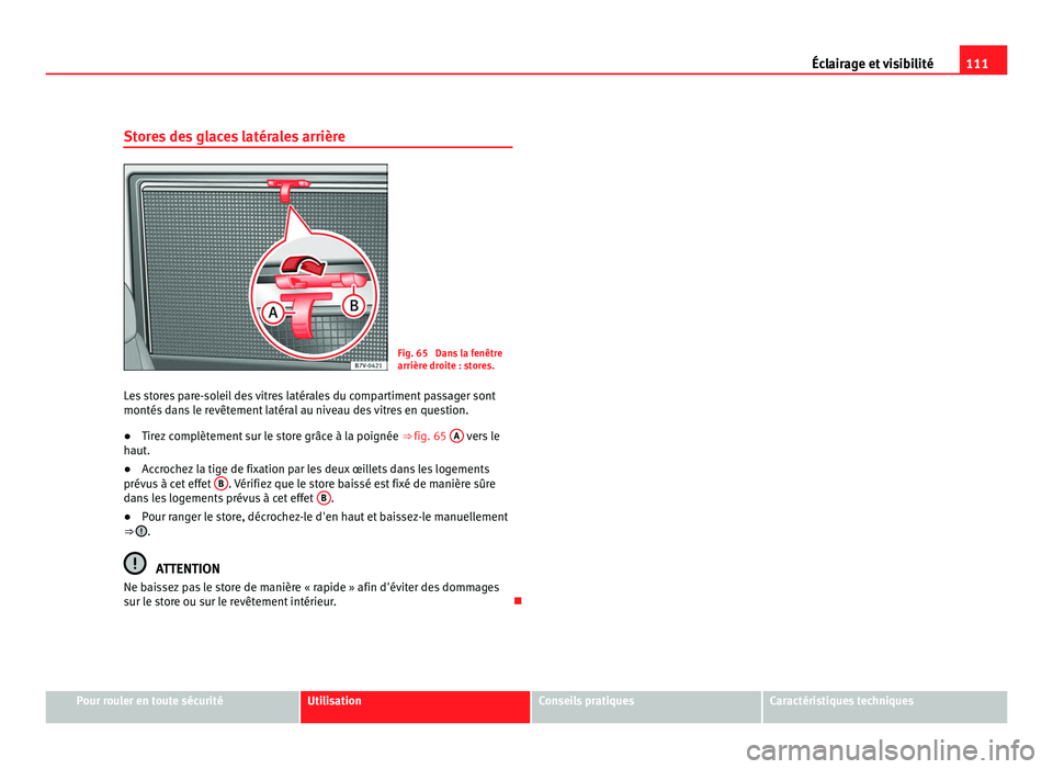 Seat Alhambra 2011 Manuel du propriétaire (in French) 111
Éclairage et visibilité
Stores des glaces latérales arrière Fig. 65 Dans la fenêtre
arrière dr
oit
e : stores.
Les stores pare-soleil des vitres latérales du compartiment passager sont
mon Seat Alhambra 2011 Manuel du propriétaire (in French) 111
Éclairage et visibilité
Stores des glaces latérales arrière Fig. 65 Dans la fenêtre
arrière dr
oit
e : stores.
Les stores pare-soleil des vitres latérales du compartiment passager sont
mon