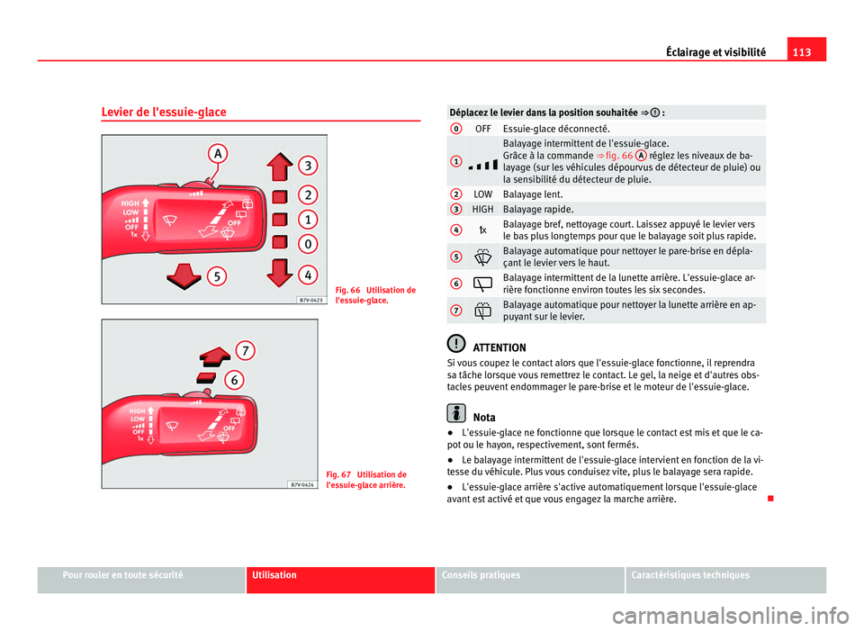 Seat Alhambra 2011 Manuel du propriétaire (in French) 113
Éclairage et visibilité
Levier de l'essuie-glace Fig. 66 Utilisation de
l'es
s
uie-glace. Fig. 67 Utilisation de
l'es
s
uie-glace arrière. Déplacez le levier dans la position so Seat Alhambra 2011 Manuel du propriétaire (in French) 113
Éclairage et visibilité
Levier de l'essuie-glace Fig. 66 Utilisation de
l'es
s
uie-glace. Fig. 67 Utilisation de
l'es
s
uie-glace arrière. Déplacez le levier dans la position so