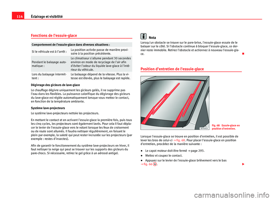 Seat Alhambra 2011 Manuel du propriétaire (in French) 114
Éclairage et visibilité
Fonctions de l'essuie-glace Comportement de l'essuie-glace dans diverses situations :
Si le véhicule est à l'arrêt : La position activée passe de manière Seat Alhambra 2011 Manuel du propriétaire (in French) 114
Éclairage et visibilité
Fonctions de l'essuie-glace Comportement de l'essuie-glace dans diverses situations :
Si le véhicule est à l'arrêt : La position activée passe de manière
