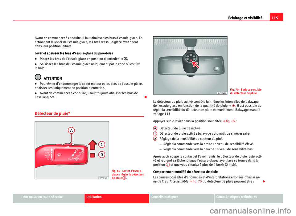 Seat Alhambra 2011 Manuel du propriétaire (in French) 115
Éclairage et visibilité
Avant de commencer à conduire, il faut abaisser les bras d'essuie-glace. En
actionnant l
e levier de l'essuie-glace, les bras d'essuie-glace reviennent
dans Seat Alhambra 2011 Manuel du propriétaire (in French) 115
Éclairage et visibilité
Avant de commencer à conduire, il faut abaisser les bras d'essuie-glace. En
actionnant l
e levier de l'essuie-glace, les bras d'essuie-glace reviennent
dans