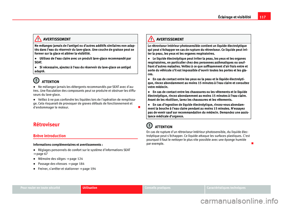 Seat Alhambra 2011 Manuel du propriétaire (in French) 117
Éclairage et visibilité AVERTISSEMENT
Ne mélangez jamais de l'antigel ou d'autres additifs similaires non adap-
tés d an
s l'eau du réservoir du lave-glace. Une couche de graisse Seat Alhambra 2011 Manuel du propriétaire (in French) 117
Éclairage et visibilité AVERTISSEMENT
Ne mélangez jamais de l'antigel ou d'autres additifs similaires non adap-
tés d an
s l'eau du réservoir du lave-glace. Une couche de graisse