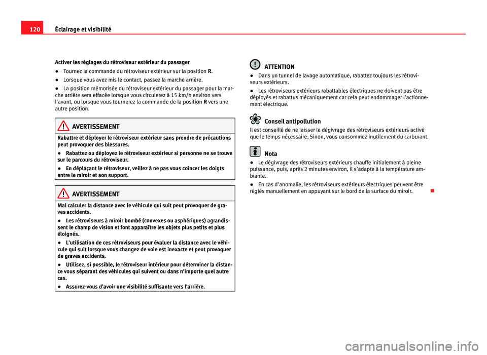 Seat Alhambra 2011 Manuel du propriétaire (in French) 120
Éclairage et visibilité
Activer les réglages du rétroviseur extérieur du passager
● Tournez la commande du rétroviseur extérieur sur la position R.
● Lorsque vous avez mis le contact, Seat Alhambra 2011 Manuel du propriétaire (in French) 120
Éclairage et visibilité
Activer les réglages du rétroviseur extérieur du passager
● Tournez la commande du rétroviseur extérieur sur la position R.
● Lorsque vous avez mis le contact,