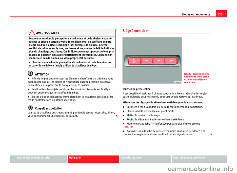 Seat Alhambra 2011 Manuel du propriétaire (in French) 125
Sièges et rangements AVERTISSEMENT
Les personnes dont la perception de la douleur et de la chaleur est alté-
rée par l a pri
se de certains types de médicaments, ou souffrant de para-
plégie Seat Alhambra 2011 Manuel du propriétaire (in French) 125
Sièges et rangements AVERTISSEMENT
Les personnes dont la perception de la douleur et de la chaleur est alté-
rée par l a pri
se de certains types de médicaments, ou souffrant de para-
plégie
