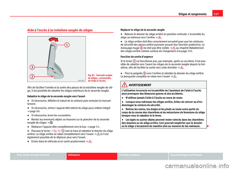 Seat Alhambra 2011 Manuel du propriétaire (in French) 127
Sièges et rangements
Aide à l'accès à la troisième rangée de sièges Fig. 81 Seconde rangée
de sièg
e
s : commandes
de l'aide à l'accès.
Afin de faciliter l'entrée et l Seat Alhambra 2011 Manuel du propriétaire (in French) 127
Sièges et rangements
Aide à l'accès à la troisième rangée de sièges Fig. 81 Seconde rangée
de sièg
e
s : commandes
de l'aide à l'accès.
Afin de faciliter l'entrée et l
