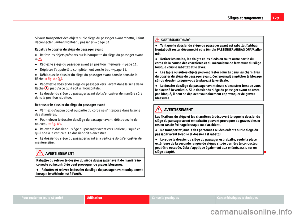 Seat Alhambra 2011  Manuel du propriétaire (in French)  129
Sièges et rangements
Si vous transportez des objets sur le siège du passager avant rabattu, il faut
déconnect er l'airb
ag frontal du passager  ⇒ page 34.
Rabattre le dossier du siège 
