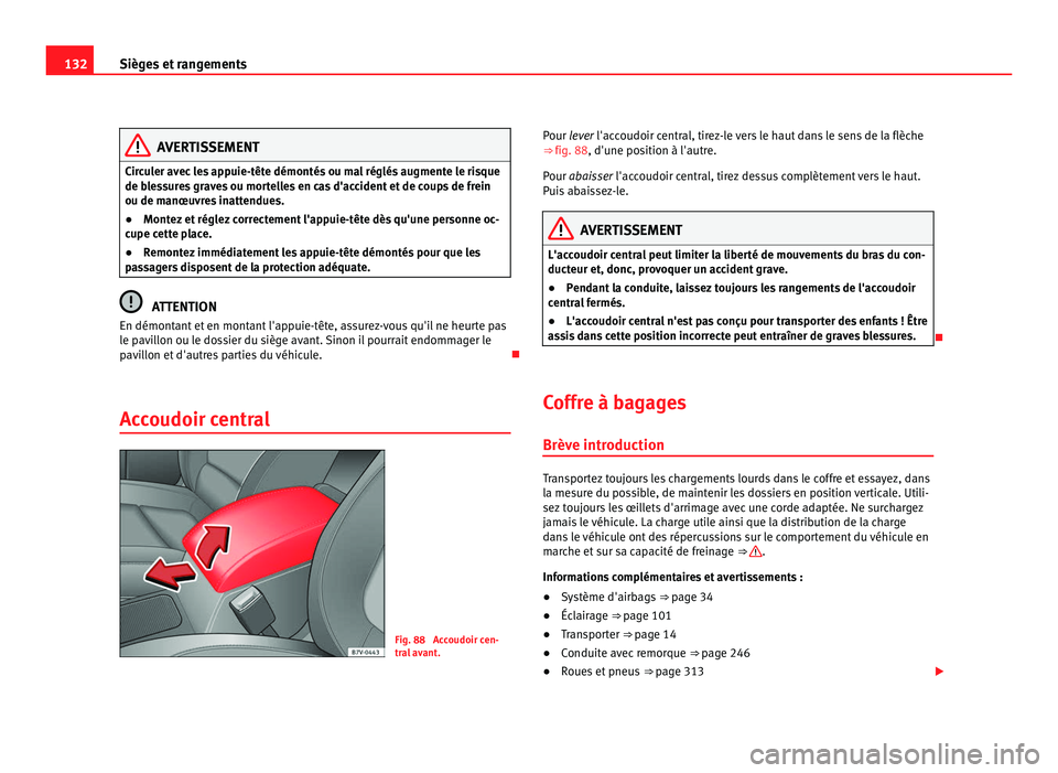Seat Alhambra 2011  Manuel du propriétaire (in French)  132
Sièges et rangements AVERTISSEMENT
Circuler avec les appuie-tête démontés ou mal réglés augmente le risque
de bl e
ssures graves ou mortelles en cas d'accident et de coups de frein
ou de