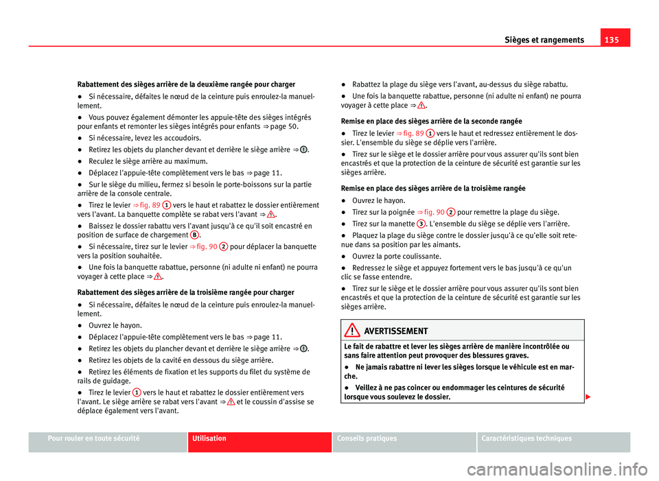 Seat Alhambra 2011  Manuel du propriétaire (in French)  135
Sièges et rangements
Rabattement des sièges arrière de la deuxième rangée pour charger
● Si nécessaire, défaites le nœud de la ceinture puis enroulez-la manuel-
lement .
● V
ous pouvez