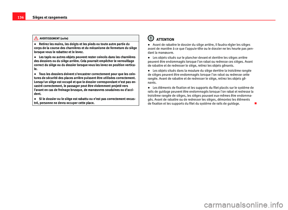 Seat Alhambra 2011  Manuel du propriétaire (in French)  136
Sièges et rangements AVERTISSEMENT (suite)
● Retirez les mains, les doigts et les pieds ou toute autre partie du
c orp
s de la course des charnières et du mécanisme de fermeture du siège
lor